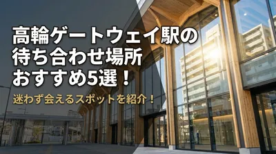 高輪ゲートウェイ駅の待ち合わせ場所おすすめ5選！迷わず会えるスポットを紹介！