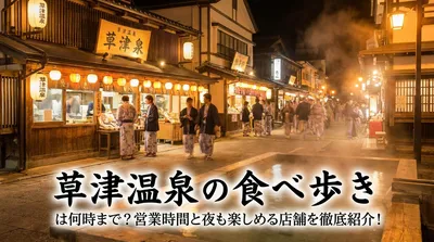 草津温泉の食べ歩きは何時まで？営業時間と夜も楽しめる店舗を徹底紹介！