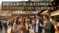 箱根湯本駅の食べ歩きは何時から？ベストな時間帯と回り方を徹底解説！