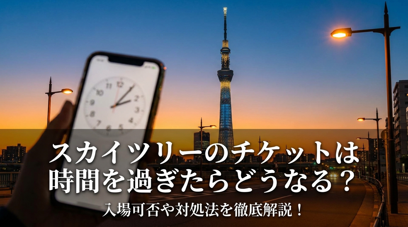 スカイツリーのチケットは時間を過ぎたらどうなる？入場可否や対処法を徹底解説！