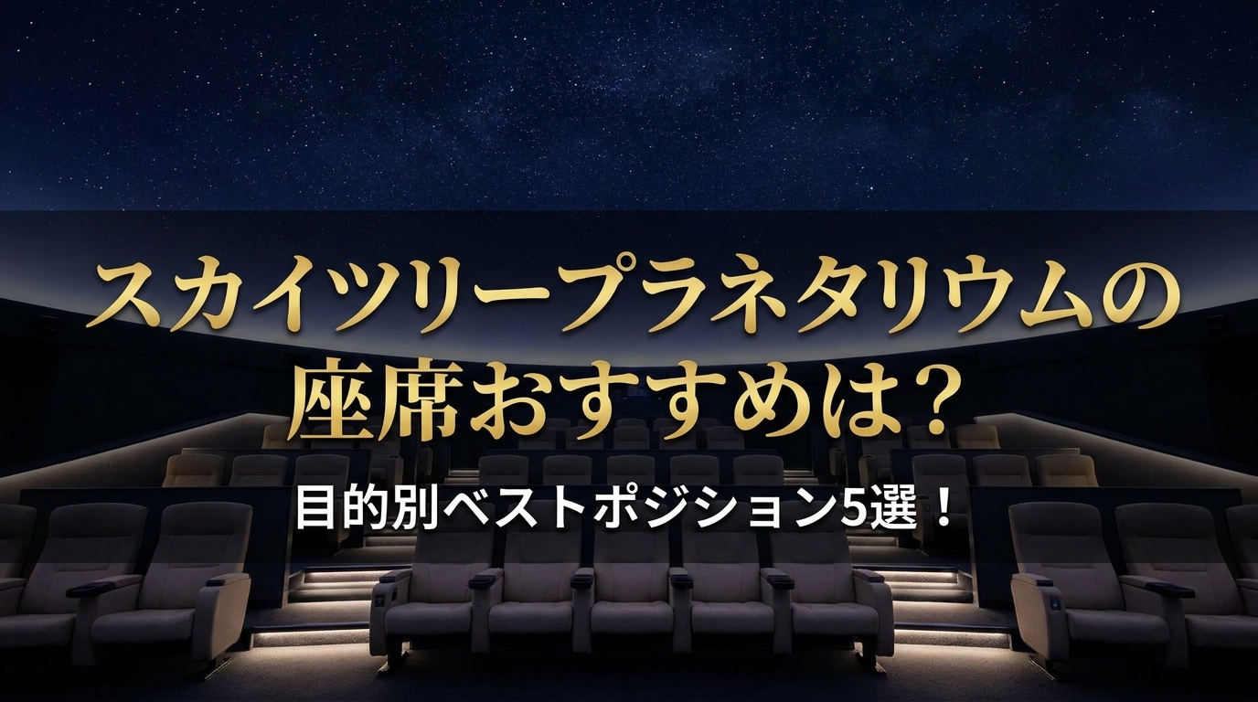 スカイツリープラネタリウムの座席おすすめは？目的別ベストポジション5選！