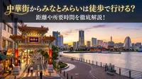 中華街からみなとみらいは徒歩で行ける？距離や所要時間を徹底解説！