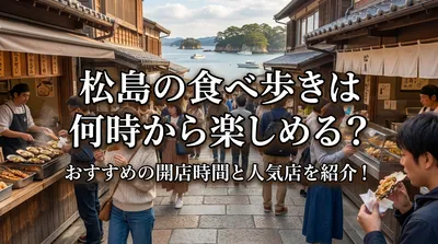 松島の食べ歩きは何時から楽しめる？おすすめの開店時間と人気店を紹介！