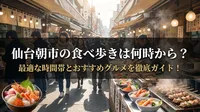 仙台朝市の食べ歩きは何時から？最適な時間帯とおすすめグルメを徹底ガイド！