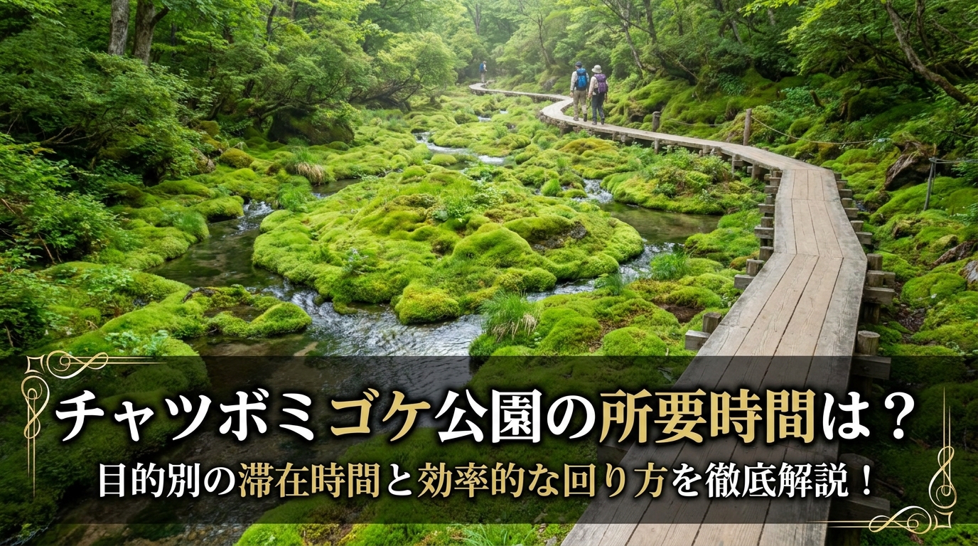 チャツボミゴケ公園の所要時間は？目的別の滞在時間と効率的な回り方を徹底解説！