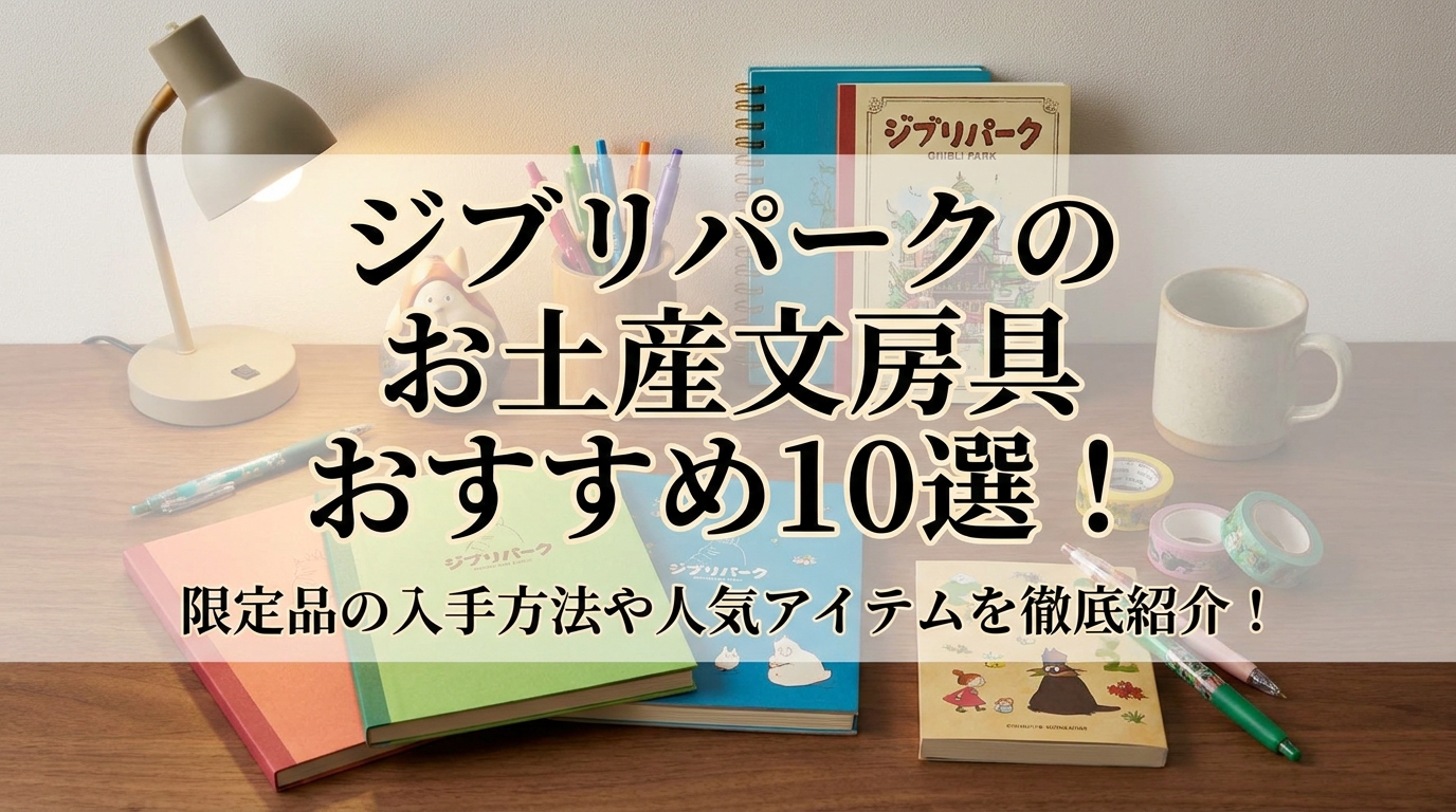 ジブリパークのお土産文房具おすすめ10選！限定品の入手方法や人気アイテムを徹底紹介！