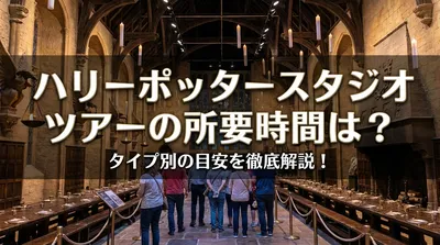 ハリーポッタースタジオツアーの所要時間は？タイプ別の目安を徹底解説！