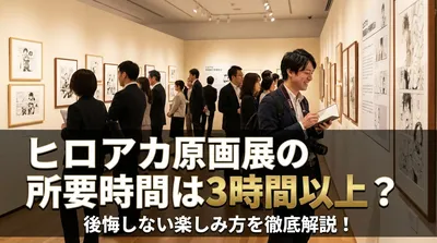 ヒロアカ原画展の所要時間は3時間以上？後悔しない楽しみ方を徹底解説！