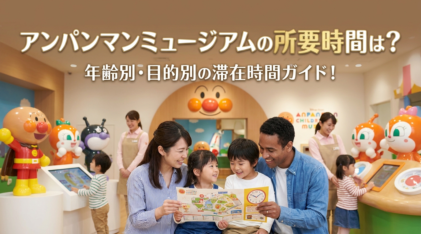 アンパンマンミュージアムの所要時間は？年齢別・目的別の滞在時間ガイド！