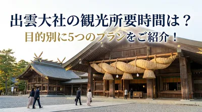 出雲大社の観光所要時間は？目的別に5つのプランをご紹介！