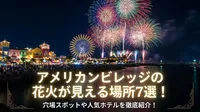 アメリカンビレッジの花火が見える場所7選！穴場スポットや人気ホテルを徹底紹介！