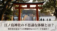 江ノ島神社の不思議な体験とは？参拝者が語る7つの神秘的なエピソードを紹介！