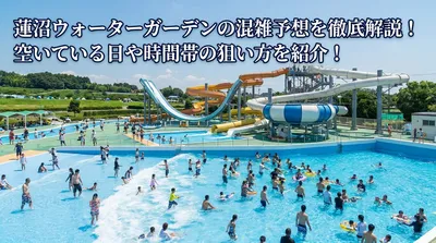 蓮沼ウォーターガーデンの混雑予想を徹底解説！空いている日や時間帯の狙い方を紹介！