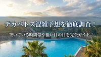 デカパトス混雑予想を徹底調査！空いている時間帯や狙い目の日を完全ガイド！