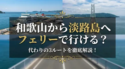 和歌山から淡路島へフェリーで行ける？代わりの3ルートを徹底解説！
