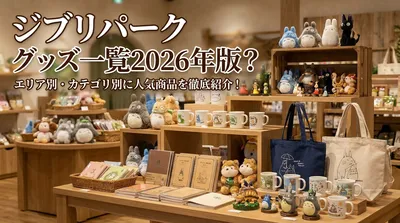 ジブリパーク グッズ一覧2026年版？エリア別・カテゴリ別に人気商品を徹底紹介！