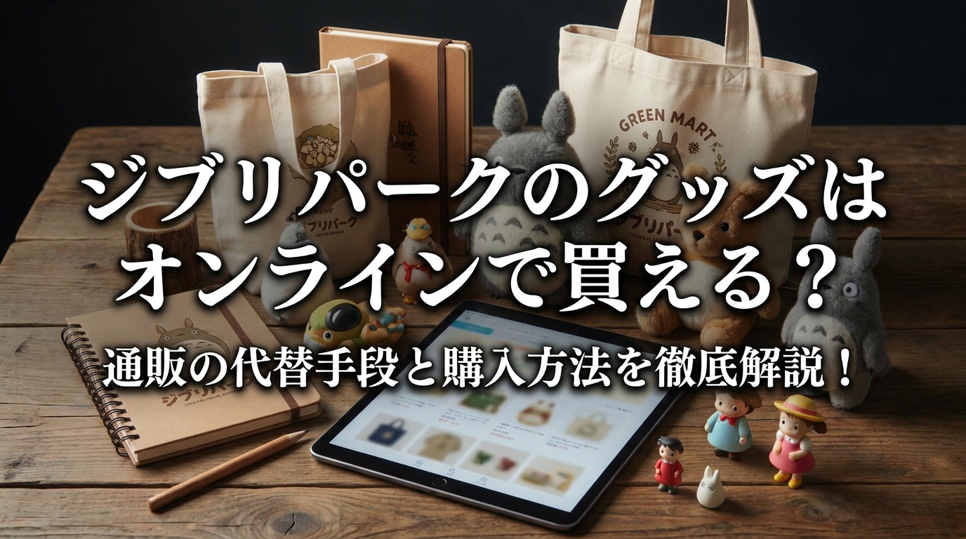 ジブリパークのグッズはオンラインで買える？通販の代替手段と購入方法を徹底解説！