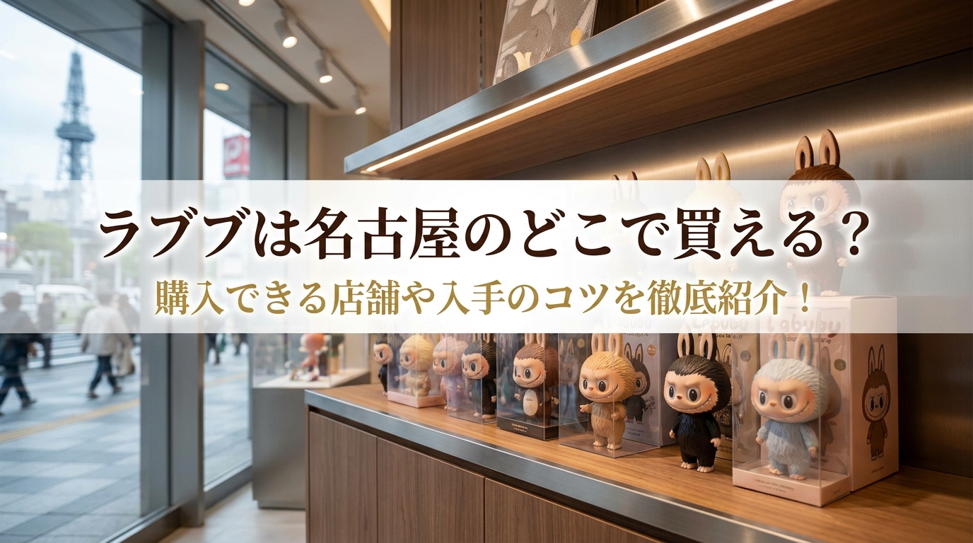 ラブブは名古屋のどこで買える?購入できる店舗や入手のコツを徹底紹介!