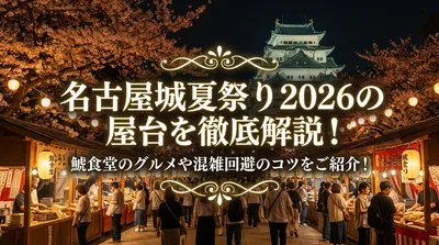 名古屋城夏祭り2026の屋台を徹底解説！鯱食堂のグルメや混雑回避のコツをご紹介！