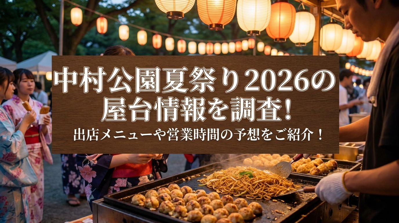 中村公園夏祭り2026の屋台情報を調査！出店メニューや営業時間の予想をご紹介！