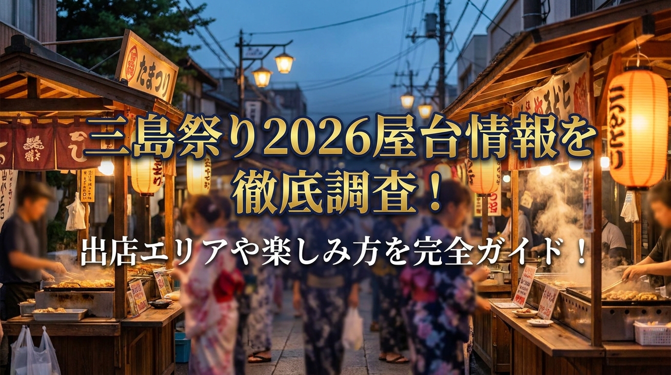 三島祭り2026屋台情報を徹底調査！出店エリアや楽しみ方を完全ガイド！