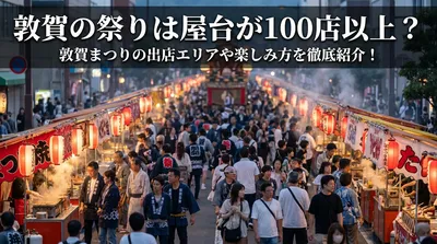 敦賀の祭りは屋台が100店以上？敦賀まつりの出店エリアや楽しみ方を徹底紹介！