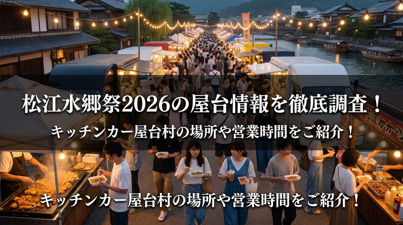 松江水郷祭2026の屋台情報を徹底調査！キッチンカー屋台村の場所や営業時間をご紹介！