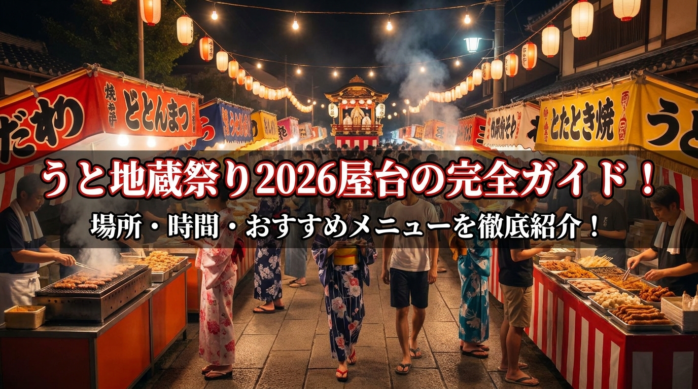 うと地蔵祭り2026屋台の完全ガイド！場所・時間・おすすめメニューを徹底紹介！