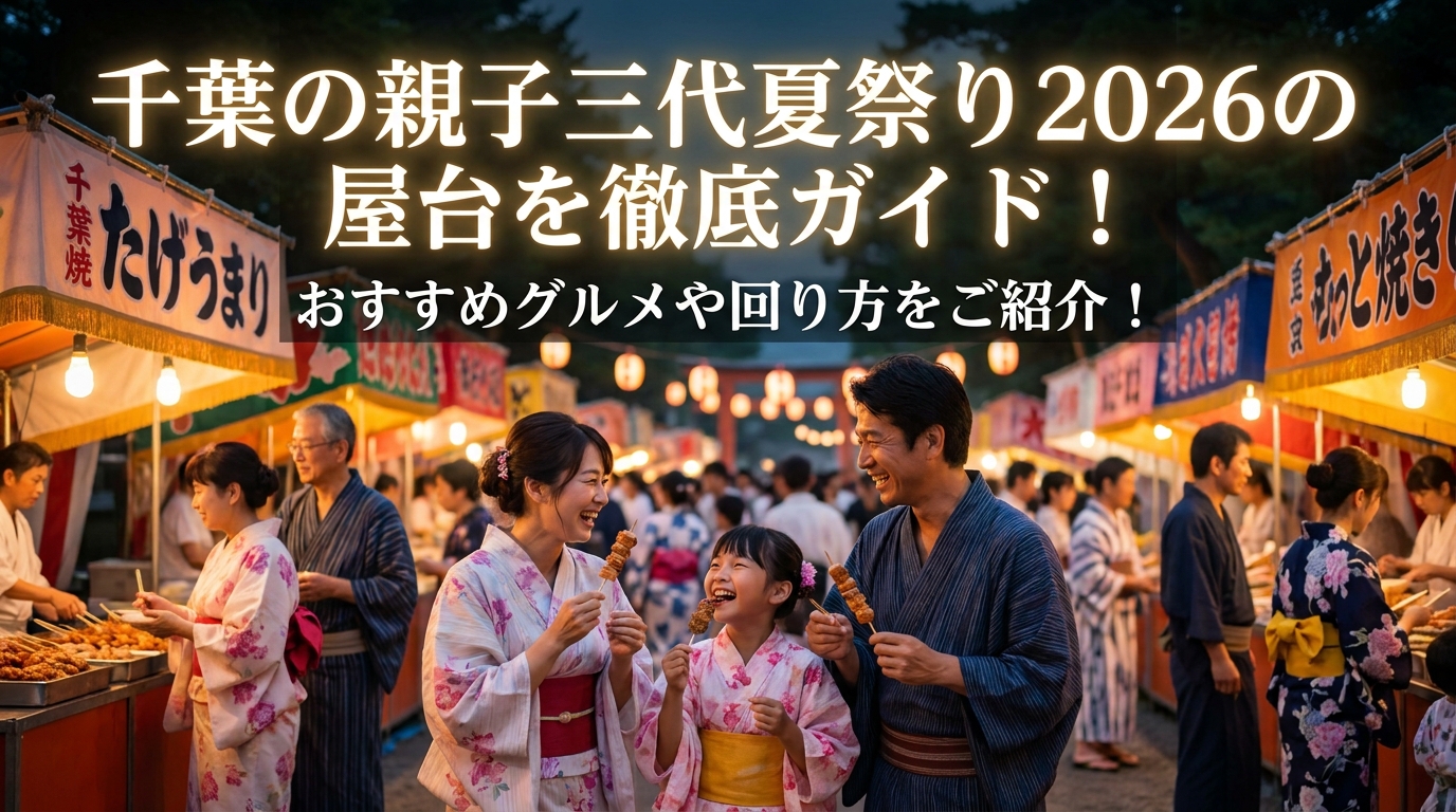 千葉の親子三代夏祭り2026の屋台を徹底ガイド！おすすめグルメや回り方をご紹介！