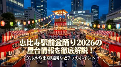 恵比寿駅前盆踊り2026の屋台情報を徹底解説！グルメや出店場所など7つのポイント