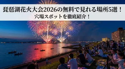 琵琶湖花火大会2026の無料で見れる場所5選！穴場スポットを徹底紹介！