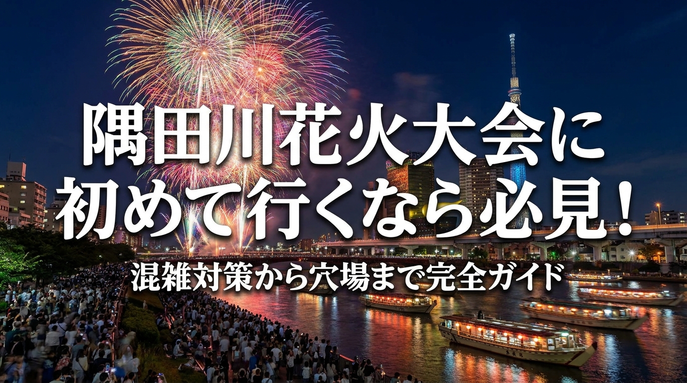 隅田川花火大会に初めて行くなら必見!混雑対策から穴場まで完全ガイド