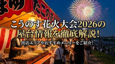 こうのす花火大会2026の屋台情報を徹底解説！出店エリアやおすすめメニューをご紹介！
