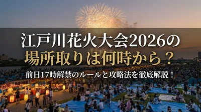 江戸川花火大会2026の場所取りは何時から？前日17時解禁のルールと攻略法を徹底解説！
