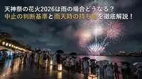 天神祭の花火2026は雨の場合どうなる？中止の判断基準と雨天時の持ち物を徹底解説！