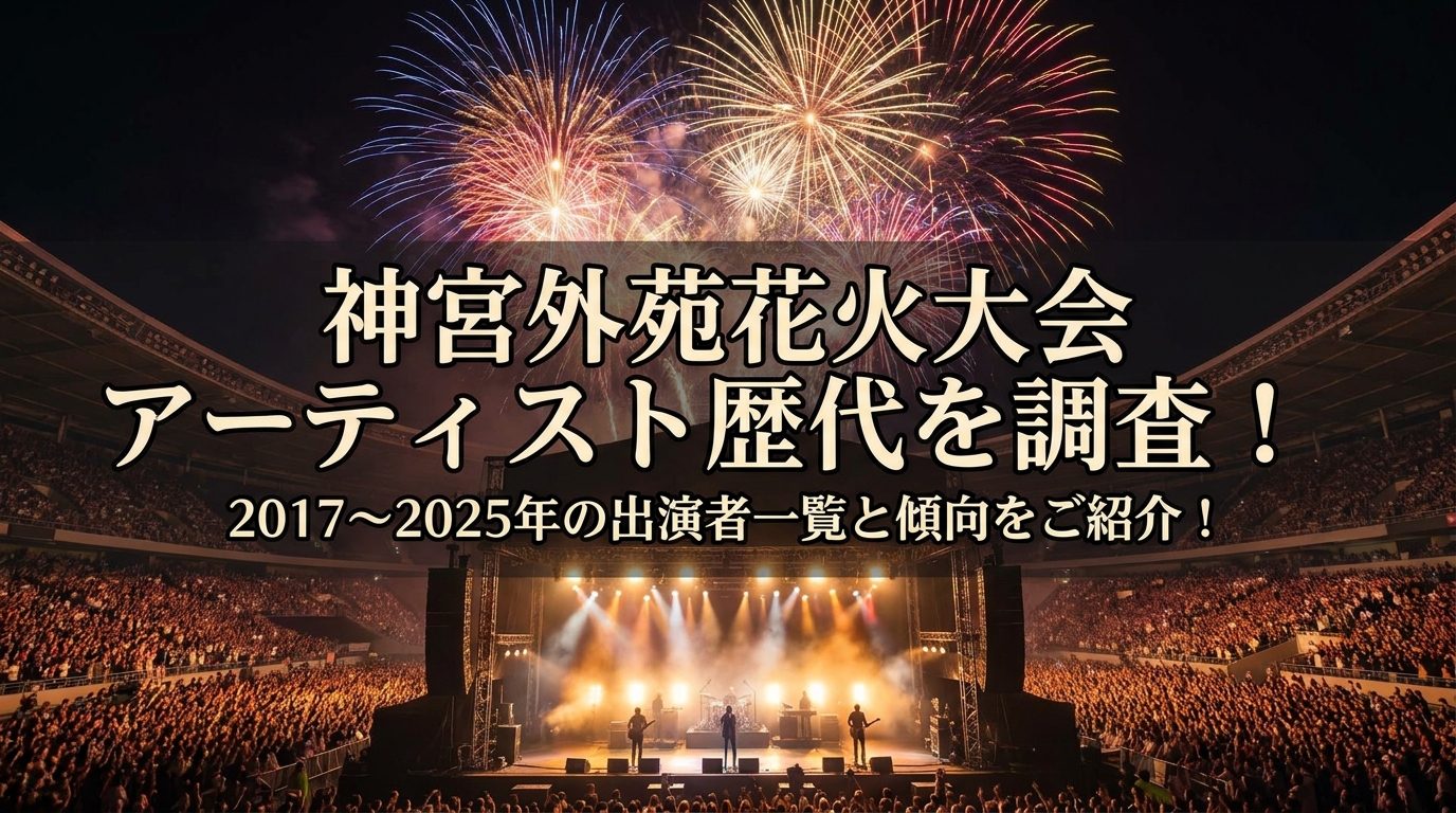 神宮外苑花火大会アーティスト歴代を調査!2017〜2025年の出演者一覧と傾向をご紹介!