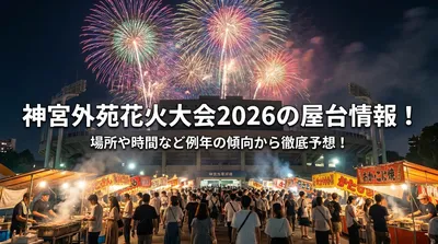 神宮外苑花火大会2026の屋台情報！場所や時間など例年の傾向から徹底予想！