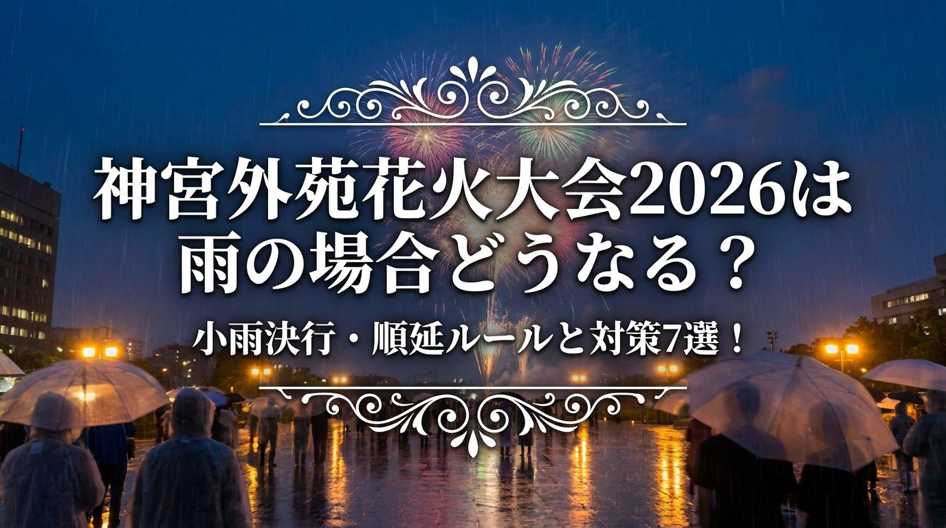 神宮外苑花火大会2026は雨の場合どうなる?小雨決行・順延ルールと対策7選!