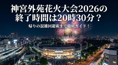 神宮外苑花火大会2026の終了時間は20時30分？帰りの混雑回避術まで徹底ガイド！