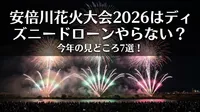 安倍川花火大会2026はディズニードローンやらない？今年の見どころ7選！