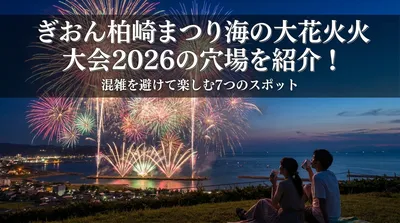 ぎおん柏崎まつり海の大花火大会2026の穴場を紹介！混雑を避けて楽しむ7つのスポット