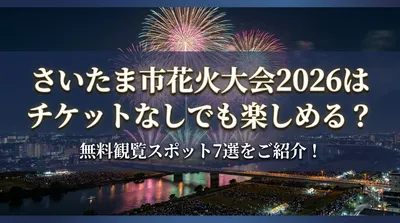 さいたま市花火大会2026はチケットなしでも楽しめる？無料観覧スポット7選をご紹介！