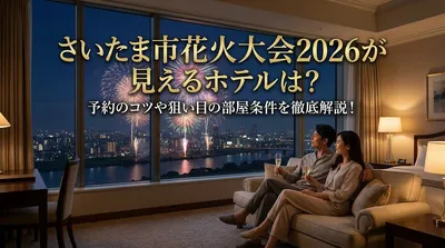 さいたま市花火大会2026が見えるホテルは？予約のコツや狙い目の部屋条件を徹底解説！