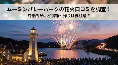 ムーミンバレーパークの花火口コミを調査！幻想的だけど混雑と帰りは要注意？