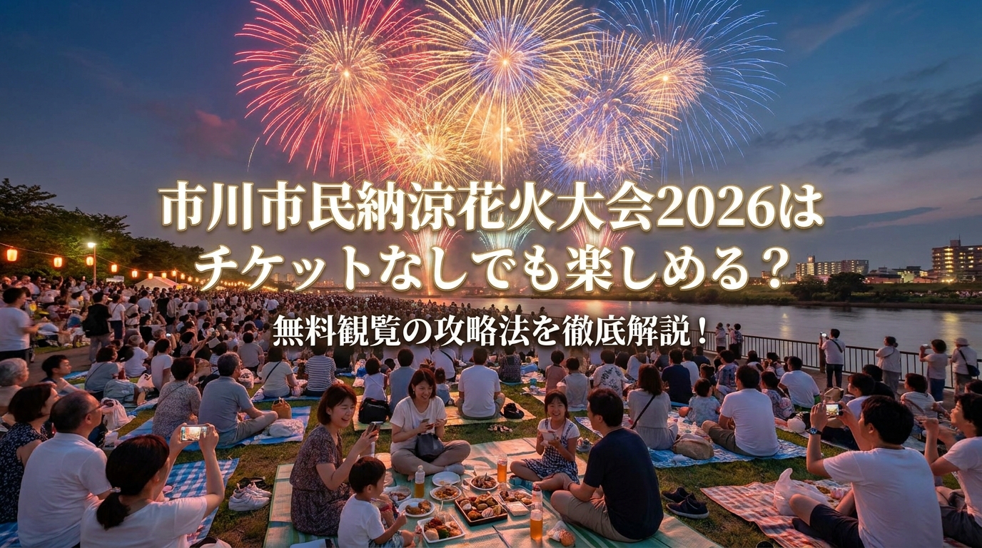 市川市民納涼花火大会2026はチケットなしでも楽しめる？無料観覧の攻略法を徹底解説！