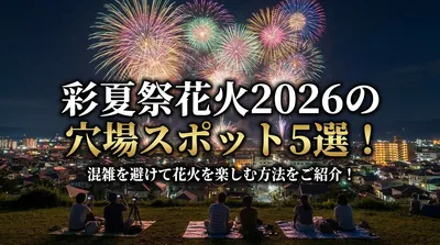彩夏祭花火2026の穴場スポット5選！混雑を避けて花火を楽しむ方法をご紹介！
