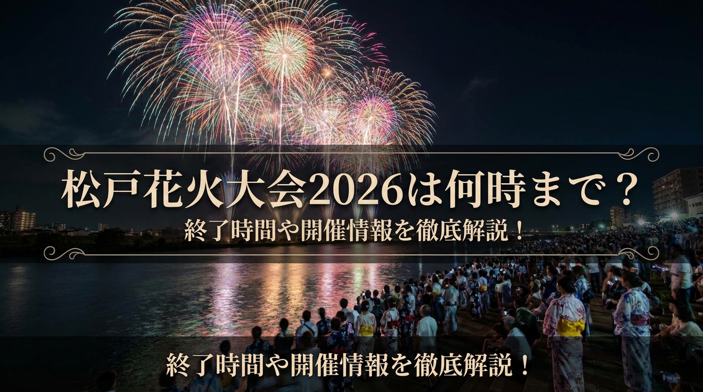 松戸花火大会2026は何時まで?終了時間や開催情報を徹底解説!
