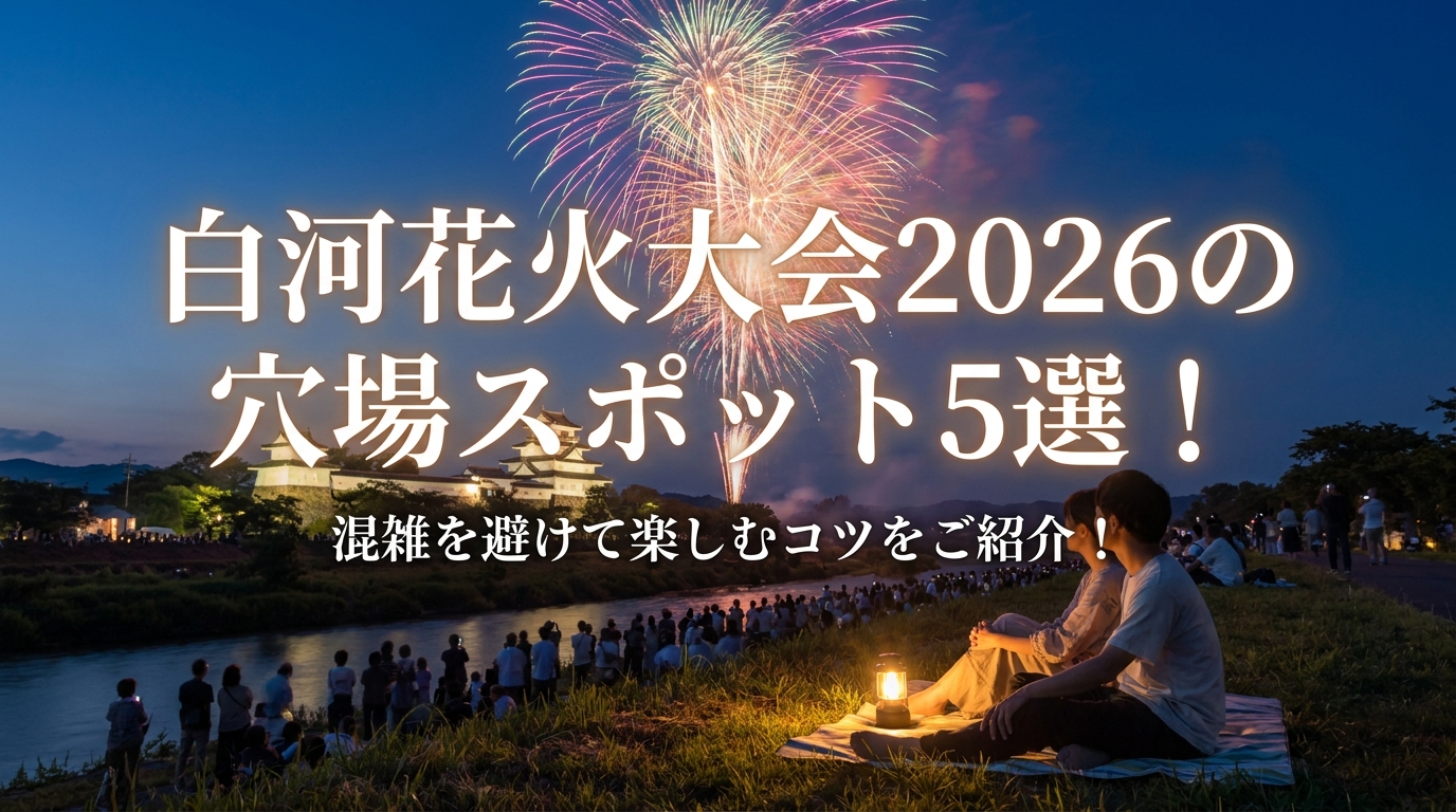 白河花火大会2026の穴場スポット5選!混雑を避けて楽しむコツをご紹介!