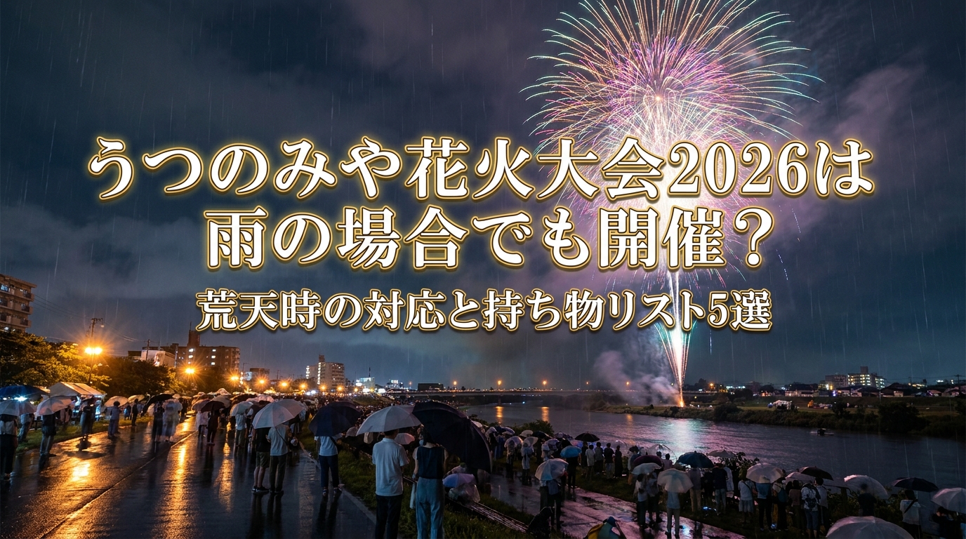 うつのみや花火大会2026は雨の場合でも開催?荒天時の対応と持ち物リスト5選
