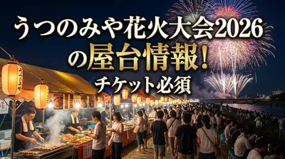 うつのみや花火大会2026の屋台情報！チケット必須の理由と楽しみ方7選をご紹介！